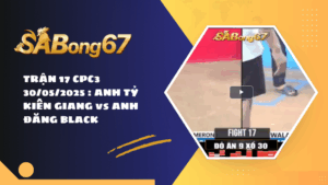 TRẬN 17 CPC3 30/05/2025 : ANH TỶ KIÊN GIANG vs ANH ĐĂNG BLACK
