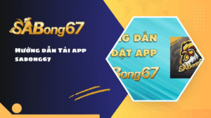 Hướng dẫn tải app SABONG67