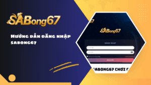 Hướng dẫn đăng nhập SABONG67