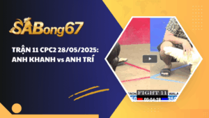 TRẬN 11 CPC2 28/05/2025 : ANH KHANH vs ANH TRÍ