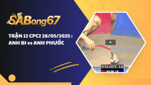 TRẬN 12 CPC2 28/05/2025 : ANH BI vs ANH PHƯỚC