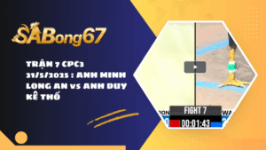 TRẬN 7 CPC3 31/5/2025 : ANH MINH LONG AN vs ANH DUY KÊ THỐ