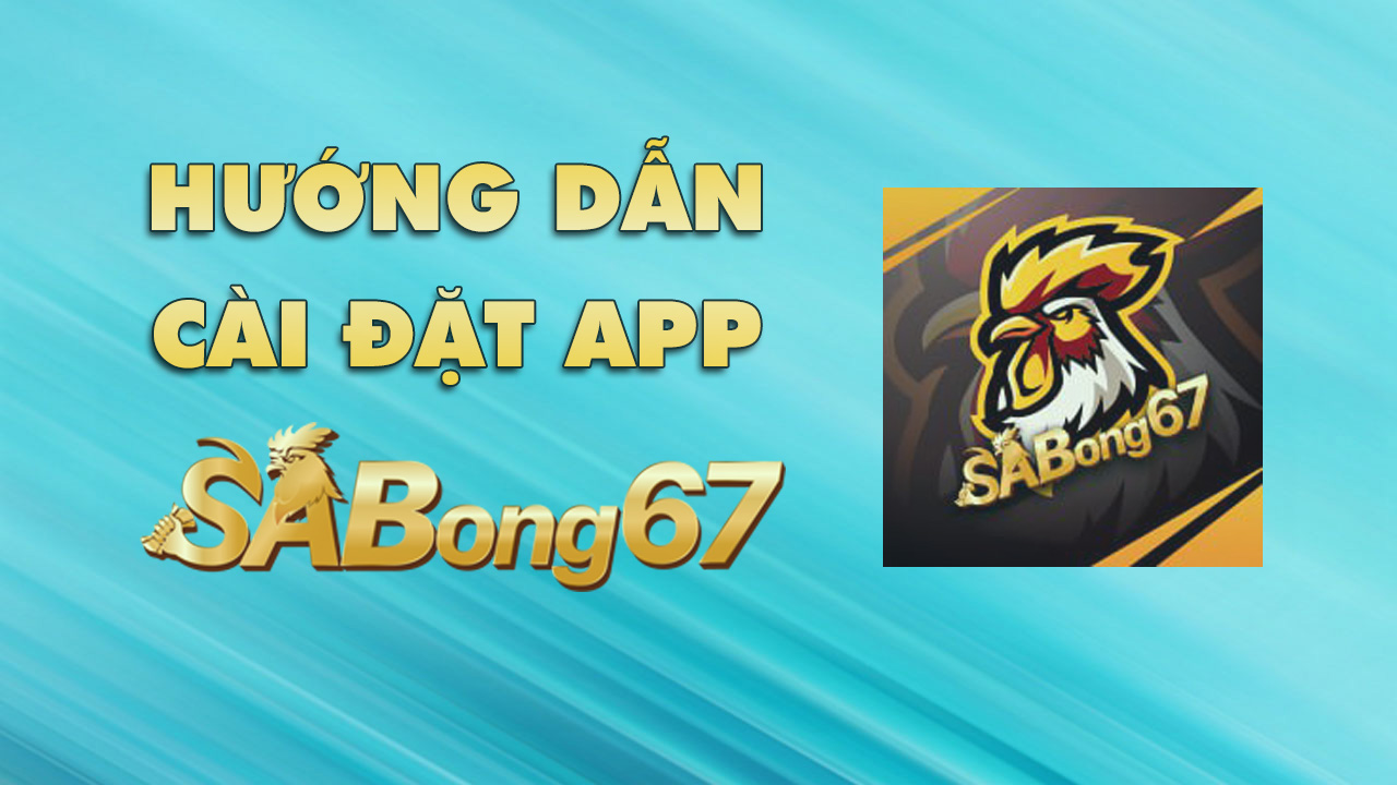 Hướng dẫn cách tải app SABONG67