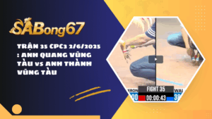 TRẬN 35 CPC3 2/6/2025 : ANH QUANG VŨNG TÀU vs ANH THÀNH VŨNG TÀU