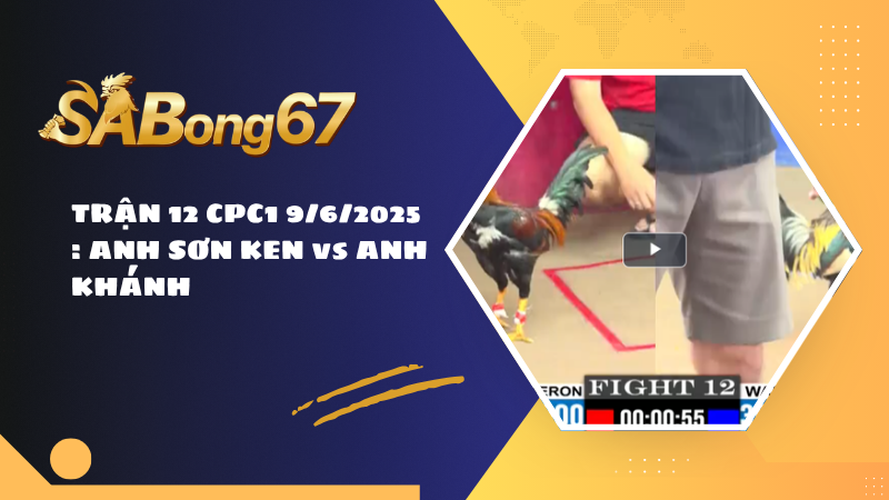 TRẬN 12 CPC1 9/6/2025 : ANH SƠN KEN vs ANH KHÁNH