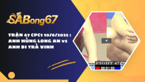 TRẬN 47 CPC1 10/6/2025 : ANH HÙNG LONG AN vs ANH BI TRÀ VINH