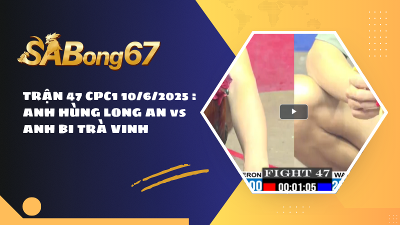 TRẬN 47 CPC1 10/6/2025 : ANH HÙNG LONG AN vs ANH BI TRÀ VINH