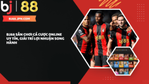 BJ88 sân chơi cá cược online uy tín, giải trí lợi nhuận song hành